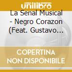La Senal Musical - Negro Corazon (Feat. Gustavo Ramirez & Gilberto Gamini) cd musicale di La Senal Musical
