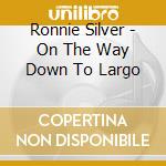 Ronnie Silver - On The Way Down To Largo cd
