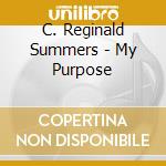 C. Reginald Summers - My Purpose cd