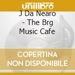 J Da Nearo - The Brg Music Cafe cd