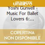 Yoshi Gurwell - Music For Ballet Lovers 6: Gorgeous Moments