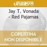 Jay T. Vonada - Red Pajamas cd musicale di Jay T. Vonada