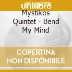 Mystikos Quintet - Bend My Mind cd