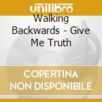 Walking Backwards - Give Me Truth cd