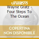 Wayne Gratz - Four Steps To The Ocean cd musicale di Wayne Gratz