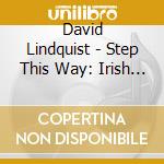 David Lindquist - Step This Way: Irish Dance Music cd musicale di David Lindquist