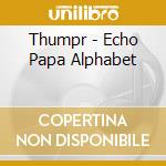 Thumpr - Echo Papa Alphabet cd