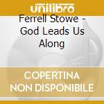 Ferrell Stowe - God Leads Us Along cd