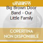 Big Brown Door Band - Our Little Family cd
