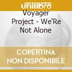 Voyager Project - We'Re Not Alone cd musicale di Voyager Project