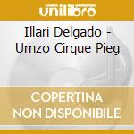 Illari Delgado - Umzo Cirque Pieg cd