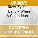 River Zydeco Band - When A Cajun Man Gets The Blues cd