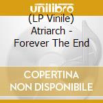 (LP Vinile) Atriarch - Forever The End lp vinile di Atriarch