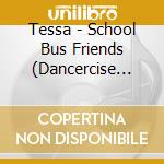 Tessa - School Bus Friends (Dancercise Kids) cd musicale di Tessa