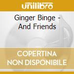 Ginger Binge - And Friends cd musicale di Ginger Binge