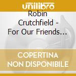 Robin Crutchfield - For Our Friends In The Enchanted Otherworld cd musicale di Robin Crutchfield