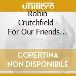 Robin Crutchfield - For Our Friends In The Enchanted Otherworld cd