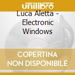 Luca Aletta - Electronic Windows cd musicale di Luca Aletta