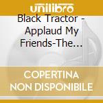 Black Tractor - Applaud My Friends-The Comedy Is Over cd