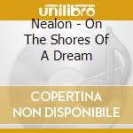 Nealon - On The Shores Of A Dream cd