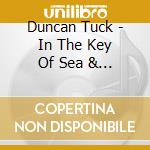 Duncan Tuck - In The Key Of Sea & Seaquel cd musicale di Duncan Tuck
