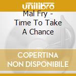 Mal Fry - Time To Take A Chance cd