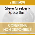Steve Graeber - Space Bush cd