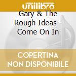 Gary & The Rough Ideas - Come On In cd