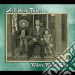 Ask Your Father - Where We'Ve Been cd