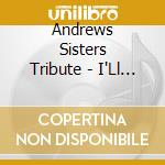 Andrews Sisters Tribute - I'Ll Be Seeing You cd musicale di Andrews Sisters Tribute