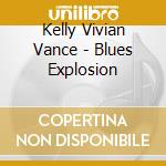 Kelly Vivian Vance - Blues Explosion cd musicale di Kelly Vivian Vance