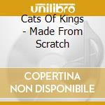Cats Of Kings - Made From Scratch cd