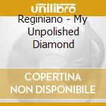 Reginiano - My Unpolished Diamond cd