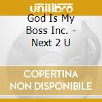 God Is My Boss Inc. - Next 2 U cd musicale di God Is My Boss Inc.