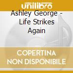 Ashley George - Life Strikes Again cd musicale di Ashley George