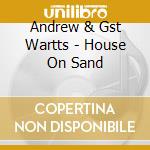 Andrew & Gst Wartts - House On Sand cd