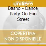 Basho - Dance Party On Fun Street cd musicale di Basho