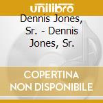 Dennis Jones, Sr. - Dennis Jones, Sr. cd
