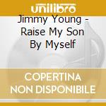 Jimmy Young - Raise My Son By Myself cd musicale di Jimmy Young