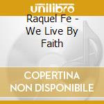 Raquel Fe - We Live By Faith cd musicale di Raquel Fe