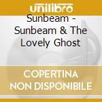 Sunbeam - Sunbeam & The Lovely Ghost cd