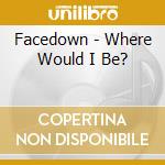 Facedown - Where Would I Be?