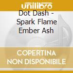 Dot Dash - Spark Flame Ember Ash cd