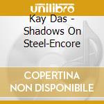 Kay Das - Shadows On Steel-Encore cd