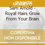 Sam Arnold - Royal Hairs Grow From Your Brain cd