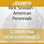 Rick Sowash - American Perennials cd musicale di Rick Sowash