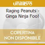 Raging Peanuts - Ginga Ninja Foo! cd