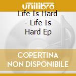 Life Is Hard - Life Is Hard Ep cd
