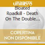 Bloated Roadkill - Death On The Double Yellow Line cd