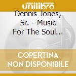 Dennis Jones, Sr. - Music For The Soul (The Dennis Jones Collection) cd